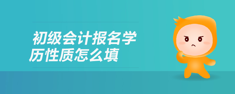 初級會計報名學歷性質怎么填