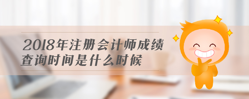 2018年注冊(cè)會(huì)計(jì)師成績(jī)查詢(xún)時(shí)間