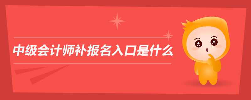 中級會計(jì)師補(bǔ)報名入口