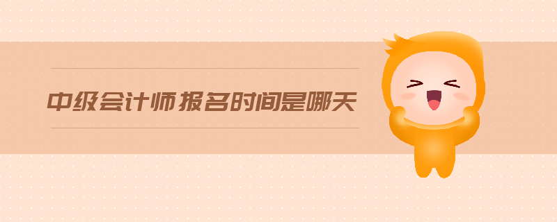 中級(jí)會(huì)計(jì)師報(bào)名時(shí)間