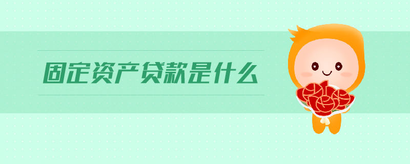 固定資產(chǎn)貸款是什么