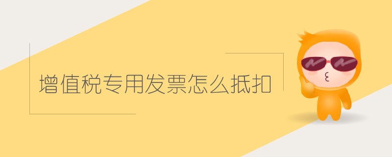 增值稅專用發(fā)票怎么抵扣