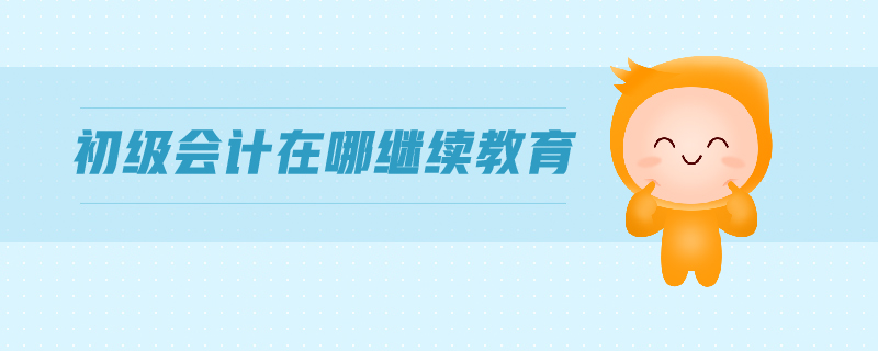 初級(jí)會(huì)計(jì)在哪繼續(xù)教育