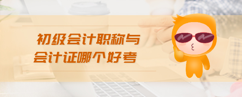 初級會計職稱與會計證哪個好考