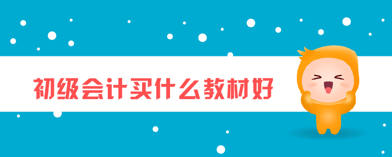 初級(jí)會(huì)計(jì)買(mǎi)什么教材好
