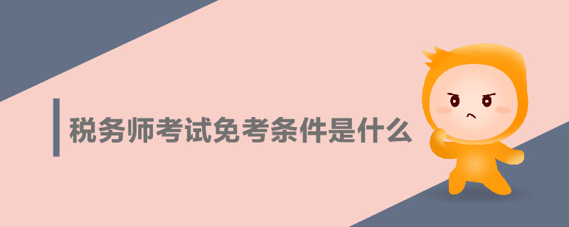 稅務(wù)師考試免考條件是什么