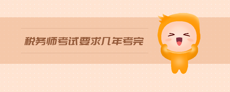稅務(wù)師考試要求幾年考完