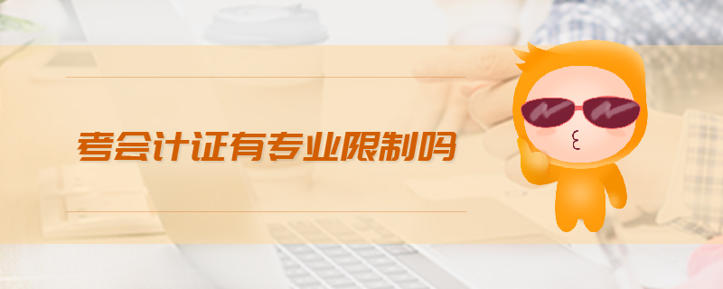 考會(huì)計(jì)證有專(zhuān)業(yè)限制嗎