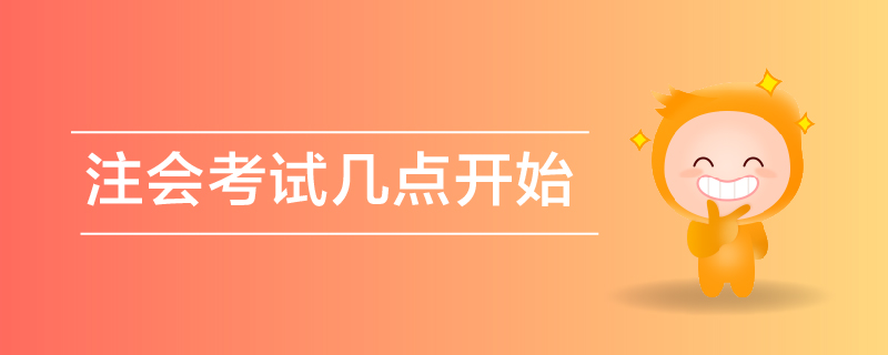 注會(huì)考試幾點(diǎn)開始