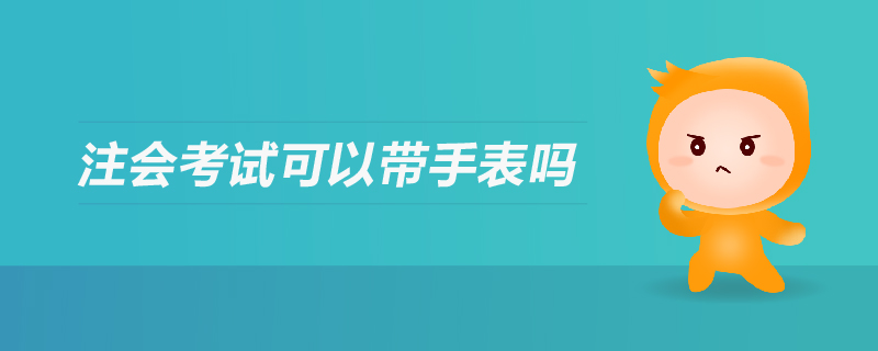 注會(huì)考試可以帶手表嗎