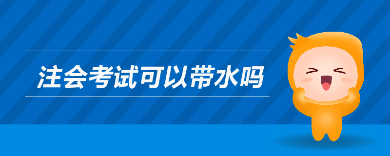 注會(huì)考試可以帶水嗎