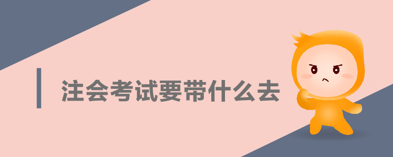 注會(huì)考試要帶什么去