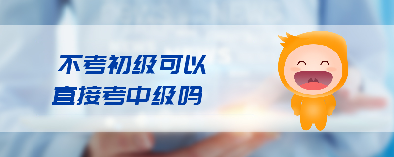不考初級可以直接考中級嗎