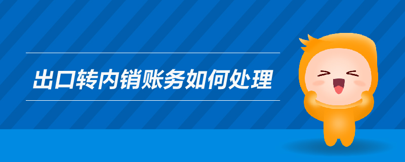 出口轉(zhuǎn)內(nèi)銷賬務如何處理