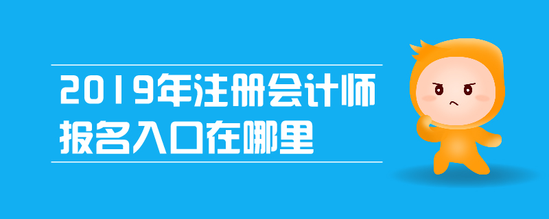 2019年注冊(cè)會(huì)計(jì)師報(bào)名入口在哪里