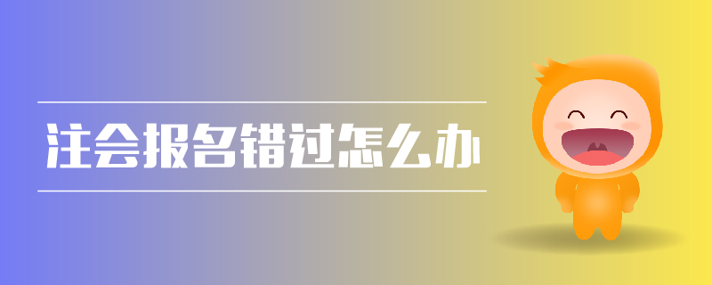 注會報名錯過怎么辦