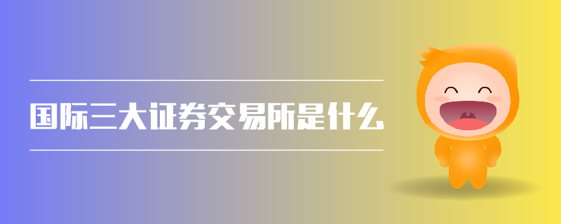 國(guó)際三大證券交易所是什么