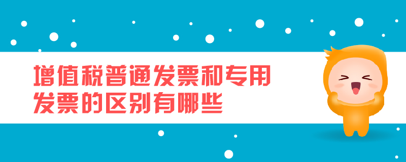 增值稅普通發(fā)票和專(zhuān)用發(fā)票的區(qū)別有哪些