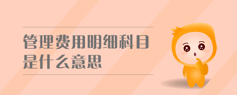 管理費(fèi)用明細(xì)科目是什么意思