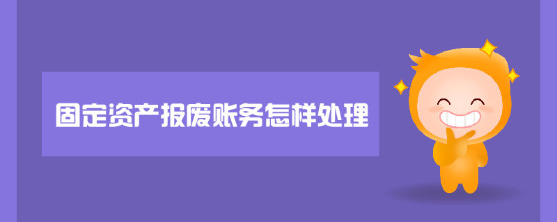 固定資產(chǎn)報廢賬務怎樣處理