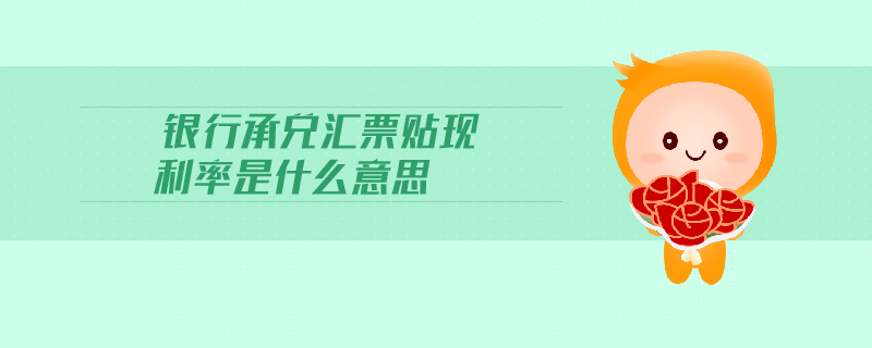 銀行承兌匯票貼現(xiàn)利率是什么意思