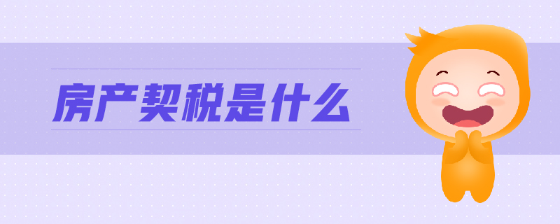 房產(chǎn)契稅是什么