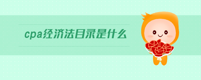 cpa經(jīng)濟(jì)法目錄是什么