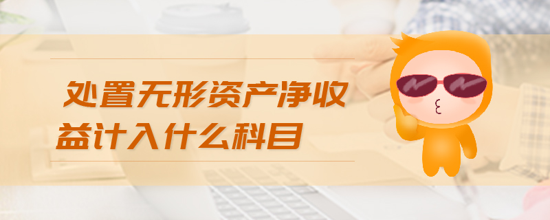 處置無形資產(chǎn)凈收益計入什么科目
