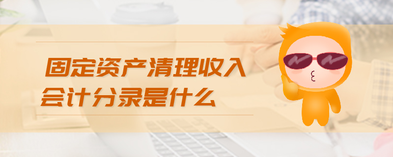 固定資產(chǎn)清理收入會計分錄是什么