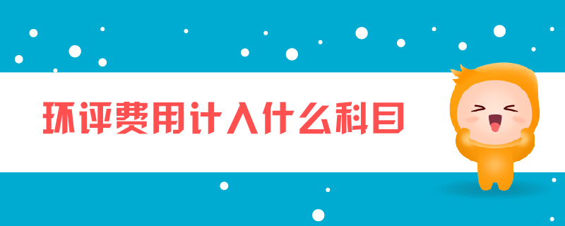 環(huán)評(píng)費(fèi)用計(jì)入什么科目