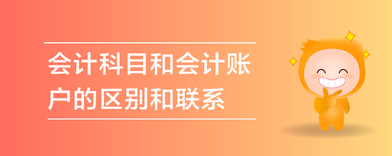 會計科目和會計賬戶的區(qū)別和聯系