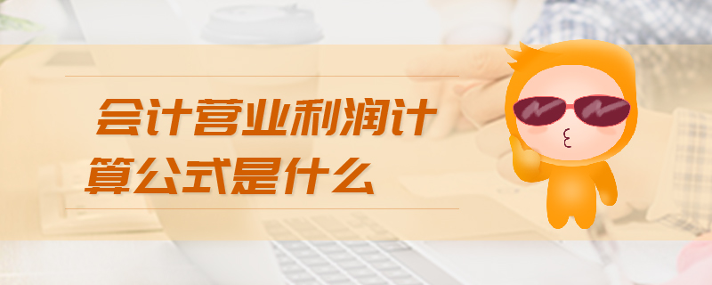 會計營業(yè)利潤計算公式是什么