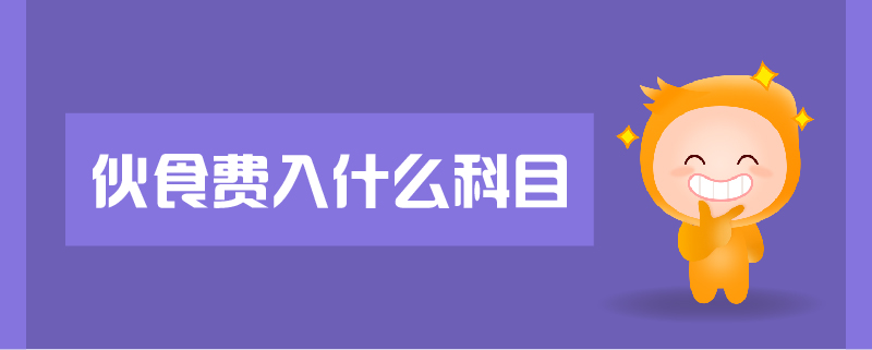 伙食費(fèi)入什么科目