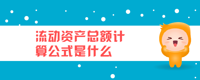 流動資產(chǎn)總額計算公式是什么