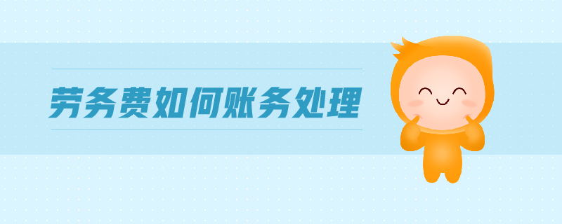 勞務(wù)費(fèi)如何賬務(wù)處理