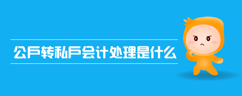 公戶轉(zhuǎn)私戶會計處理是什么