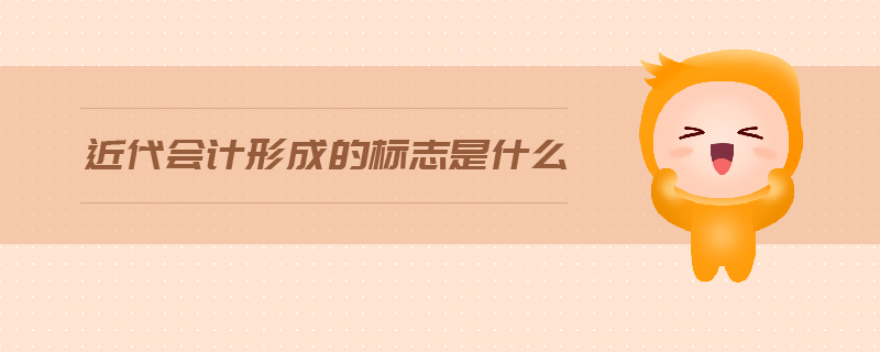 近代會計形成的標(biāo)志是什么