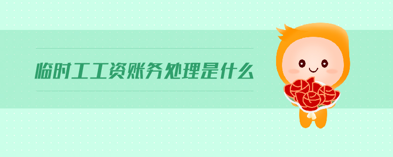 臨時(shí)工工資賬務(wù)處理是什么