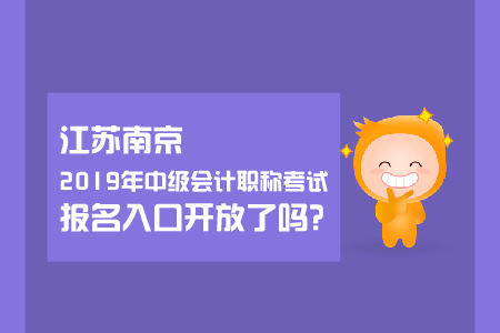 江蘇南京2019年中級會計職稱考試報名入口開放了嗎？