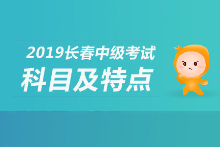 2019年長春中級會計考試科目及特點(diǎn)都是什么？