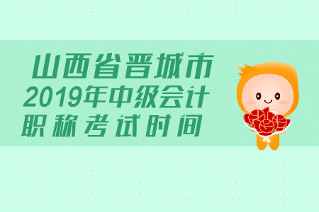 山西省晉城市2019年中級會計職稱考試時間是什么？