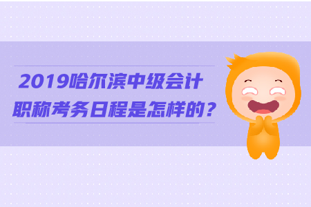 2019哈爾濱中級會計職稱考務(wù)日程是怎樣的？