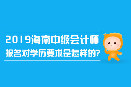 2019年海南中級會計師報名對學歷要求是怎樣的？
