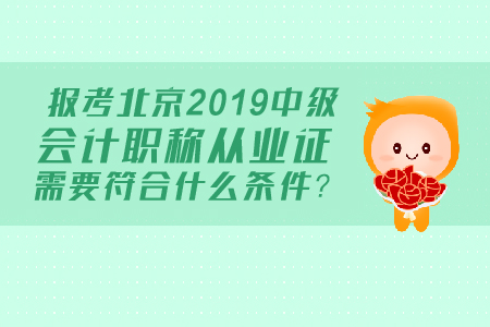 報(bào)考北京2019中級會(huì)計(jì)職稱從業(yè)證需要符合什么條件？