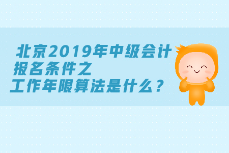 北京2019年中級會計報名條件工作年限算法是什么？