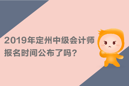 2019年定州中級(jí)會(huì)計(jì)師報(bào)名時(shí)間公布了嗎？