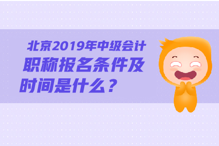 北京2019年中級會計職稱報名條件及時間是什么？