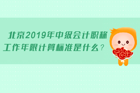 北京2019年中級(jí)會(huì)計(jì)職稱工作年限計(jì)算標(biāo)準(zhǔn)是什么？