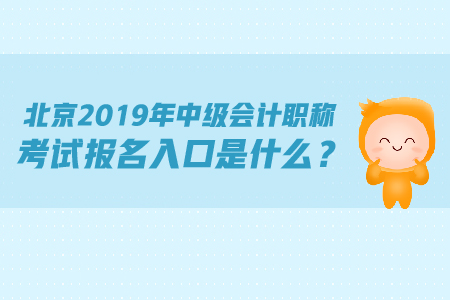 北京2019年中級(jí)會(huì)計(jì)職稱(chēng)考試報(bào)名入口是什么？