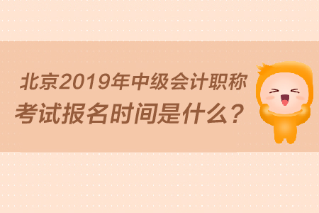 北京2019年中級會計職稱考試報名時間是什么？